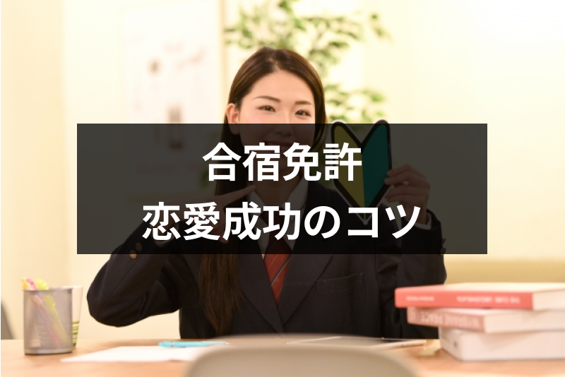 【口コミ付】合宿免許で異性と出会いたい！教習期間中に恋愛も成功させるコツと注意点