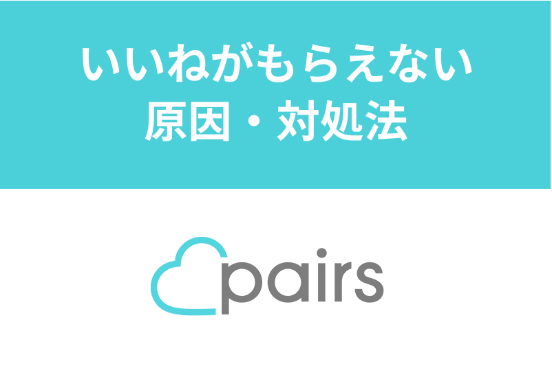 Pairs（ペアーズ）でいいねがもらえない原因とは？いいね0男からの脱出方法