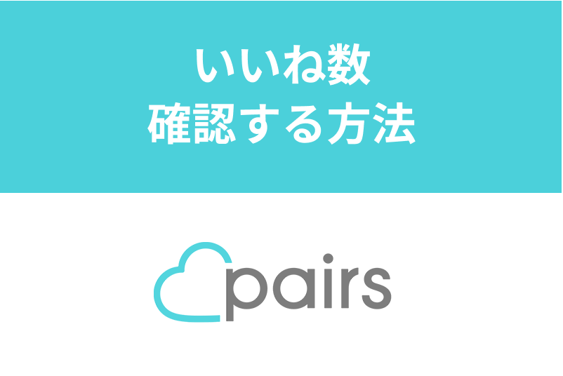 Pairs（ペアーズ）でいいね数を確認する方法・見方まとめ！いいね数を増やすコツ