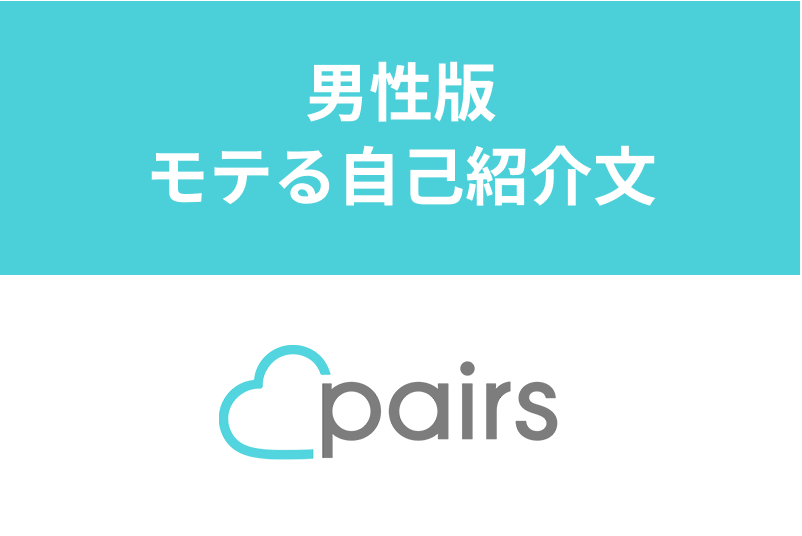【モテる】Pairs（ペアーズ）男性向け自己紹介文の書き方・テンプレを徹底解説！