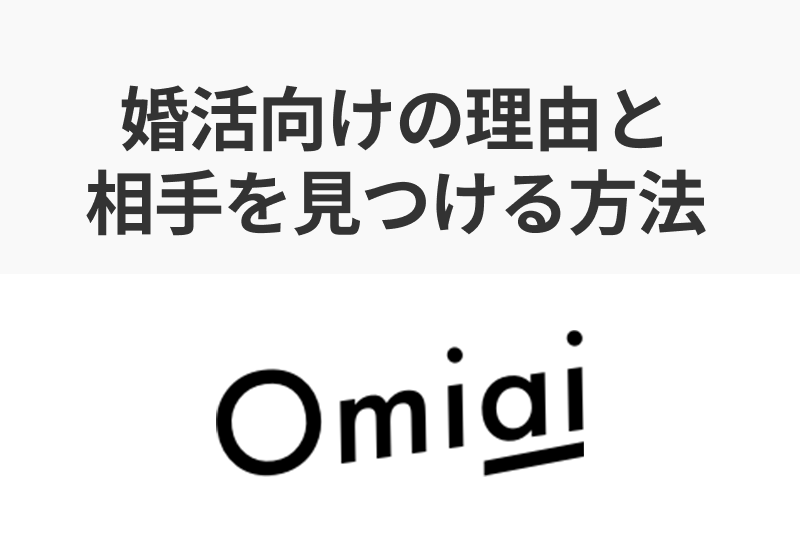 Omiaiは結婚しやすい?婚活におすすめの理由と結婚相手を見つけるコツまとめ