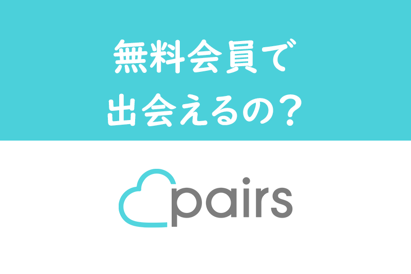 【口コミ付き】Pairs(ペアーズ)は無料会員で出会える?有料会員との違いまとめ