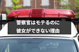 警察官はモテるのに彼女ができない4つの理由＆かわいい彼女を作る3つの方法