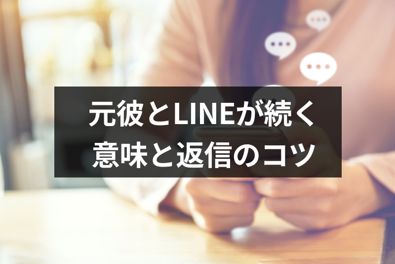 元彼とLINE(ライン)が続くのは復縁のチャンス？連絡がある意味と送る時のコツ