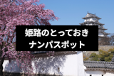姫路のとっておきナンパスポット25選！ナンパのコツや女性と確実に出会う方法も伝授