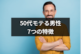50代でもモテる男性の7つの特徴｜女性の恋愛対処になるモテるおじさんの目指し方