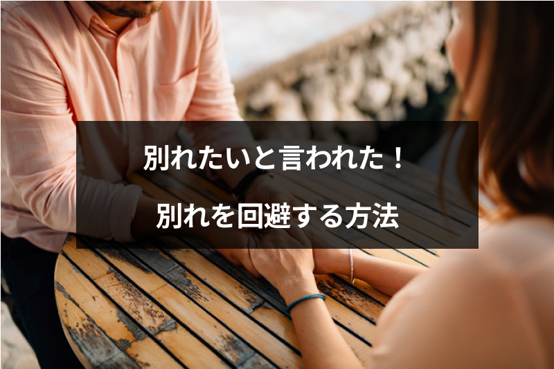 【絶対に別れたくない】彼氏・彼女に別れたいと言われた…別れを回避する9の方法まとめ
