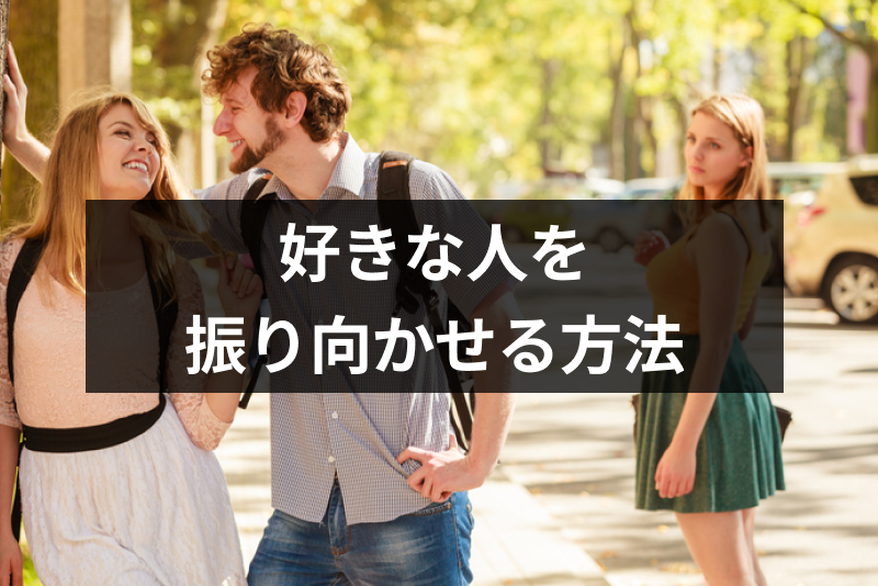 好きな人を振り向かせるには心理学でアプローチ!片思いを叶える6つのテクニック