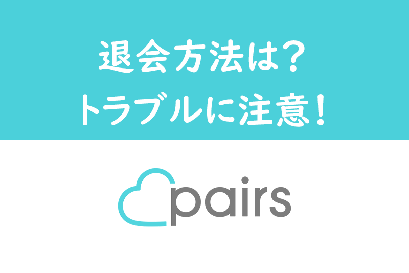 【画像付き】Pairs(ペアーズ)の退会方法・退会時の注意点まとめ【完全解説】
