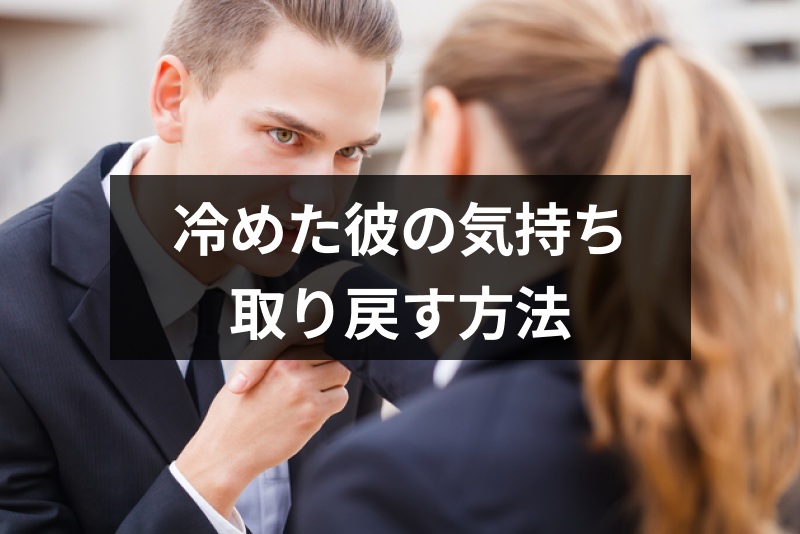冷めた彼の気持ちを取り戻す!別れたくない女性・彼女がすべき7つの行動