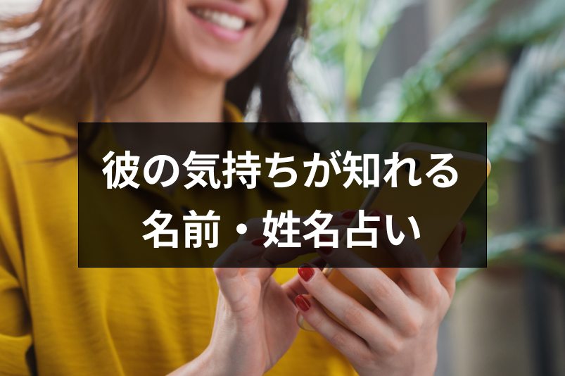【2023年7月】彼の気持ちを知りたい！おすすめの名前占いと姓名判断まとめ