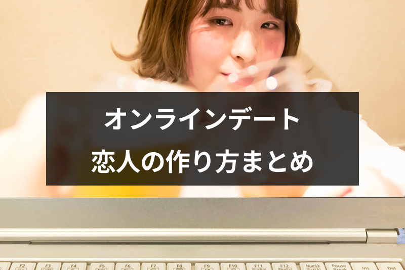 マッチングアプリのオンラインデートで恋人作り!誘い方や話題・告白などコツまとめ
