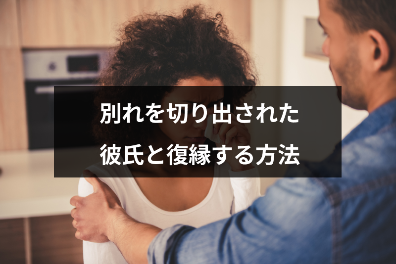 別れ話をされた彼氏と復縁できる？男性心理とやり直すための方法まとめ