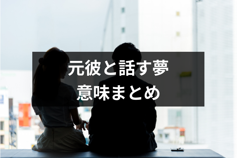 【夢占い】<a href="/sitteku/fortune/2638" class="text-inside-link" target="_blank">元彼と話す夢</a>を見たら復縁できる？シチュエーション別の13の意味まとめ