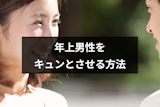 年上男性をキュンとさせる方法とは？使えるテクニックと落とすコツ