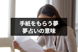 【相手・状況別】手紙をもらう夢の意味とは？深層心理がわかる夢占いまとめ