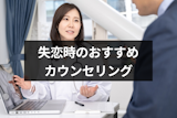 失恋で辛い時にはカウンセリングがおすすめ！電話やオンライン・全国のおすすめ11選