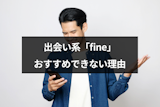 出会い系「fine(ファイン)」に出会いはない！おすすめできない6つの理由