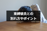 【束縛彼氏との別れ方】執着心が強い男性ときっぱり別れる4つのポイント