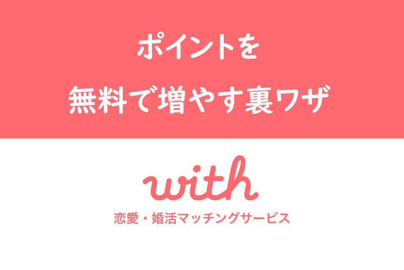 【最新】with（ウィズ）のポイントを無料で増やす裏ワザ！便利な使い方まとめ