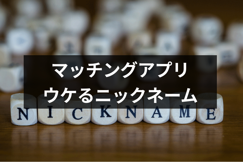 【おすすめの名前】マッチングアプリ・婚活サイトでウケがいいニックネームの付け方