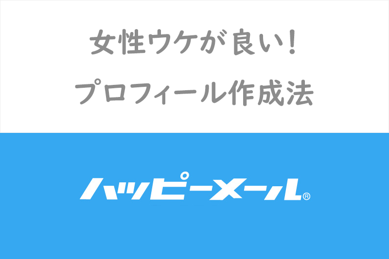 【男性専用】ハッピーメールで女性にモテるプロフィール・自己紹介文作成術!