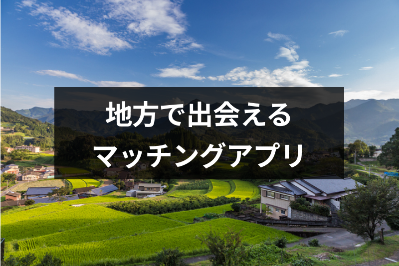 【意味ないは嘘】マッチングアプリで地方・田舎の出会い探し!厳選6つと身バレ対策法
