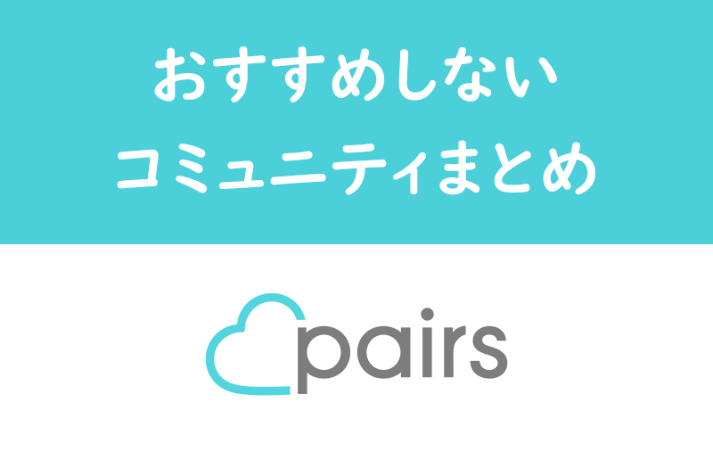 ヤリ目的確定?Pairs(ペアーズ)でおすすめしないコミュニティまとめ