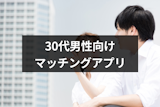 30代の男性におすすめのマッチングアプリ・出会い系サイト10選！婚活・恋活アプリ徹底比較まとめ