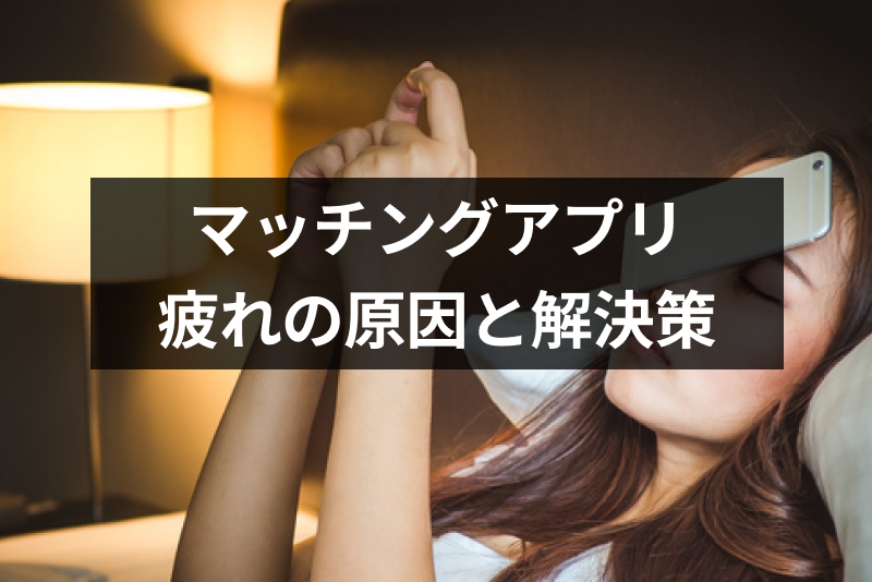 やめてよかった？マッチングアプリに疲れた原因6選！メッセージ・同時進行がしんどい