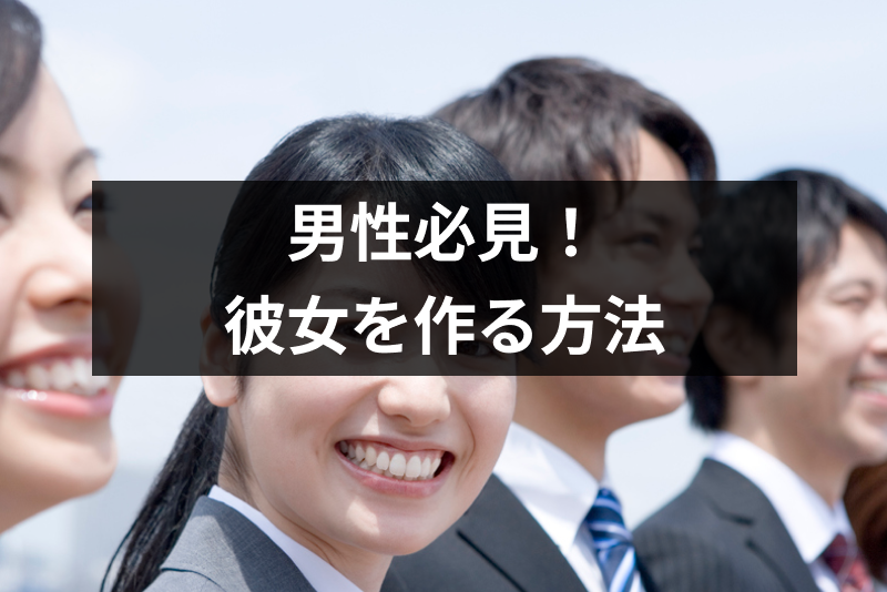 【社会人編】彼女が欲しい男性必見!彼女を作る方法・出会いの増やし方まとめ