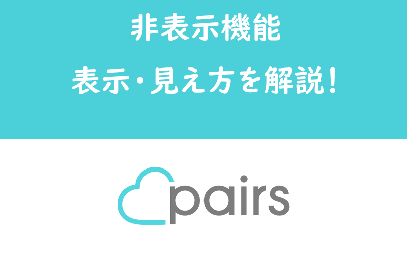 Pairs/ペアーズの非表示方法を解説!非表示にされた時の表示・相手からの見え方