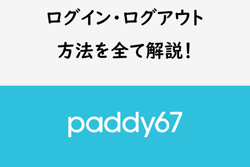 paddy67にログインできない！ログイン・ログアウト方法を全て解説！