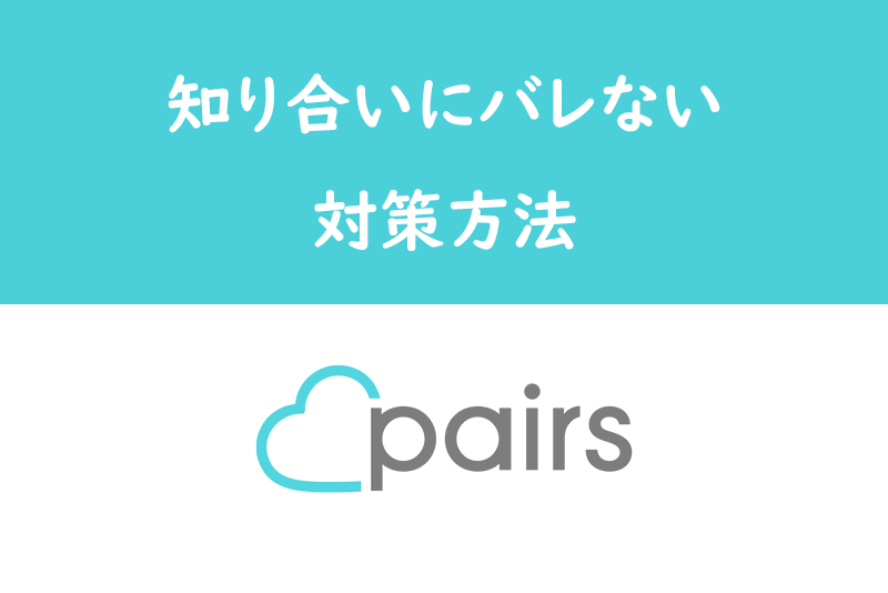 Pairs（ペアーズ）は知り合いにバレる？バレないための対策方法6つ