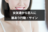 【診断】これは脈あり！？女友達から恋人になりそうな脈あり行動・サインまとめ